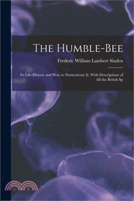 The Humble-bee: Its Life-history and how to Domesticate it, With Descriptions of all the British Sp