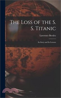 The Loss of the S. S. Titanic: Its Story and Its Lessons