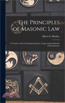 The Principles of Masonic Law: A Treatise on the Constitutional Laws, Usages and Landmarks of Freemasonry