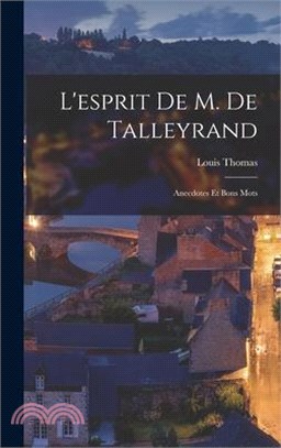 L'esprit de M. de Talleyrand: Anecdotes et bons mots