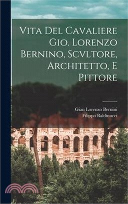 Vita Del Cavaliere Gio. Lorenzo Bernino, Scvltore, Architetto, E Pittore