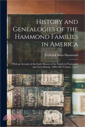 History and Genealogies of the Hammond Families in America: With an Account of the Early History of the Family in Normandy and Great Britain. 1000-190