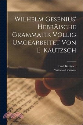 Wilhelm Gesenius' Hebräische Grammatik Völlig Umgearbeitet Von E. Kautzsch