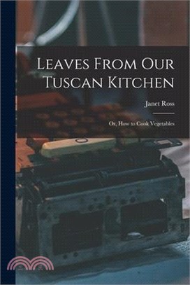 Leaves From Our Tuscan Kitchen: Or, How to Cook Vegetables