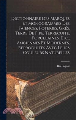 Dictionnaire Des Marques Et Monogrammes Des Faiences, Poteries, Grés, Terre De Pipe, Terrecuite, Porcelaines, Etc., Anciennes Et Modernes, Reproduites