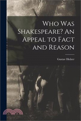 Who was Shakespeare? An Appeal to Fact and Reason