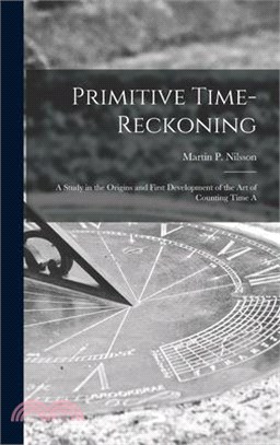 Primitive Time-reckoning; A Study in the Origins and First Development of the art of Counting Time A