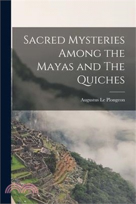 Sacred Mysteries Among the Mayas and The Quiches