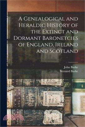 A Genealogical and Heraldic History of the Extinct and Dormant Baronetcies of England, Ireland and Scotland