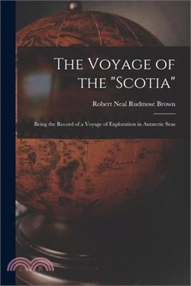 The Voyage of the Scotia: Being the Record of a Voyage of Exploration in Antarctic Seas