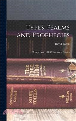 Types, Psalms and Prophecies: Being a Series of Old Testament Studies