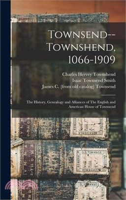 Townsend--Townshend, 1066-1909: The History, Genealogy and Alliances of The English and American House of Townsend