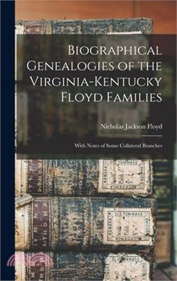 Biographical Genealogies of the Virginia-Kentucky Floyd Families: With Notes of Some Collateral Branches