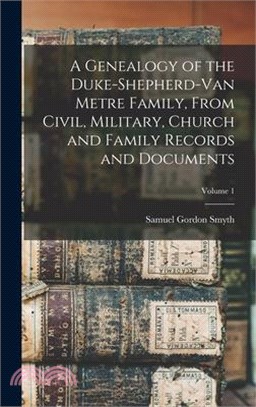 A Genealogy of the Duke-Shepherd-Van Metre Family, From Civil, Military, Church and Family Records and Documents; Volume 1