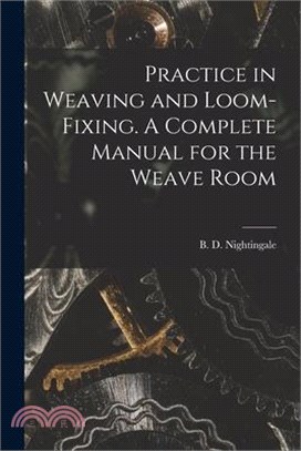 Practice in Weaving and Loom-Fixing. A Complete Manual for the Weave Room