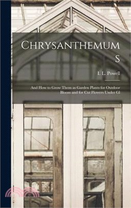 Chrysanthemums: And how to Grow Them as Garden Plants for Outdoor Bloom and for Cut Flowers Under Gl