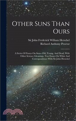 Other Suns Than Ours: A Series Of Essays On Suns--old, Young, And Dead, With Other Science Gleanings, Two Essays On Whist And Correspondence