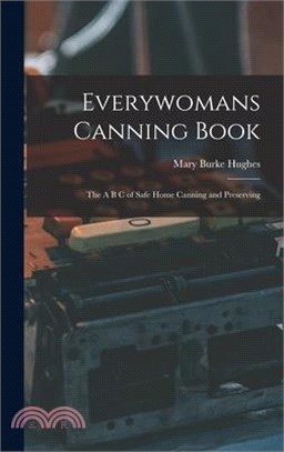 Everywomans Canning Book: The A B C of Safe Home Canning and Preserving