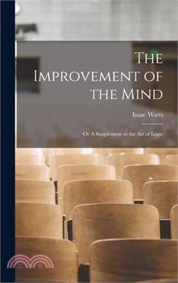 The Improvement of the Mind; Or A Supplement to the Art of Logic