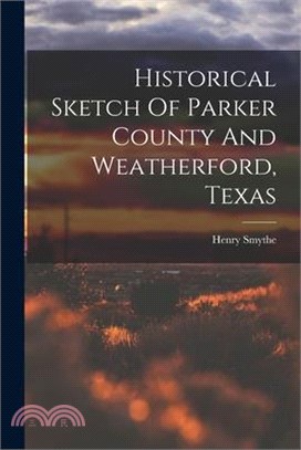 Historical Sketch Of Parker County And Weatherford, Texas