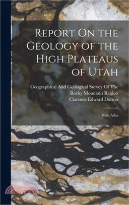 Report On the Geology of the High Plateaus of Utah: With Atlas