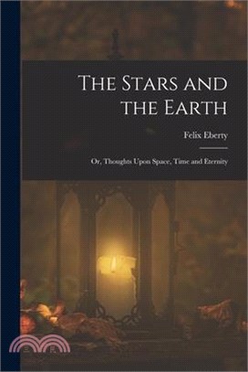 The Stars and the Earth; or, Thoughts Upon Space, Time and Eternity