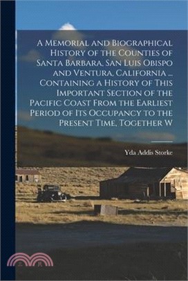 A Memorial and Biographical History of the Counties of Santa Barbara, San Luis Obispo and Ventura, California ... Containing a History of This Importa