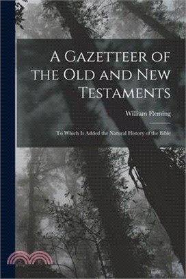 A Gazetteer of the Old and New Testaments: To Which Is Added the Natural History of the Bible