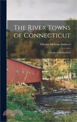 The River Towns of Connecticut: A Study of Wethersfield