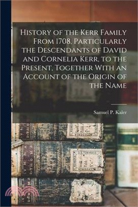 History of the Kerr Family From 1708, Particularly the Descendants of David and Cornelia Kerr, to the Present, Together With an Account of the Origin