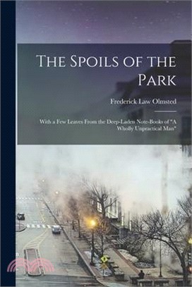 The Spoils of the Park: With a Few Leaves From the Deep-Laden Note-Books of A Wholly Unpractical Man