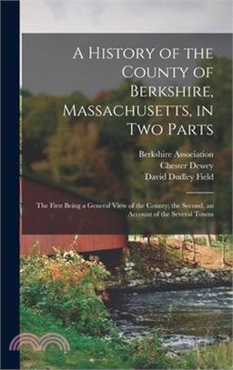 A History of the County of Berkshire, Massachusetts, in Two Parts: The First Being a General View of the County; the Second, an Account of the Several