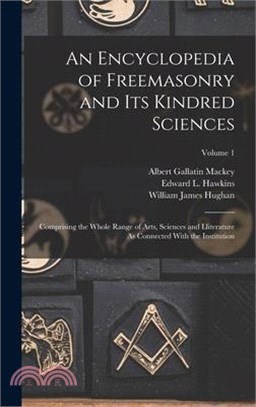 An Encyclopedia of Freemasonry and Its Kindred Sciences: Comprising the Whole Range of Arts, Sciences and Lliterature As Connected With the Institutio