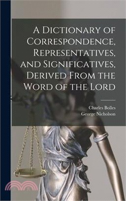 A Dictionary of Correspondence, Representatives, and Significatives, Derived From the Word of the Lord