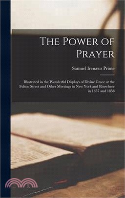 The Power of Prayer: Illustrated in the Wonderful Displays of Divine Grace at the Fulton Street and Other Meetings in New York and Elsewher