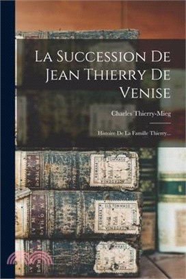 La Succession De Jean Thierry De Venise: Histoire De La Famille Thierry...