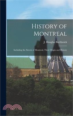 History of Montreal: Including the Streets of Montreal, Their Origin and History