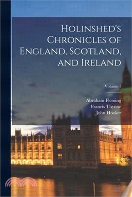 Holinshed's Chronicles of England, Scotland, and Ireland; Volume 1