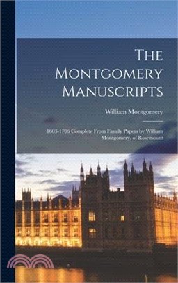 The Montgomery Manuscripts: 1603-1706 Complete From Family Papers by William Montgomery, of Rosemount