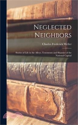Neglected Neighbors: Stories of Life in the Alleys, Tenements and Shanties of the National Capital