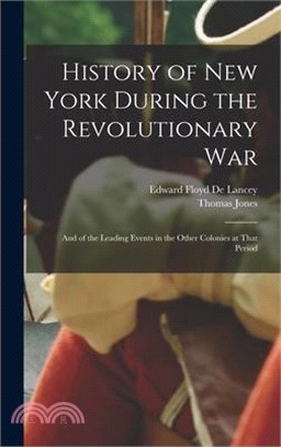 History of New York During the Revolutionary War: And of the Leading Events in the Other Colonies at That Period