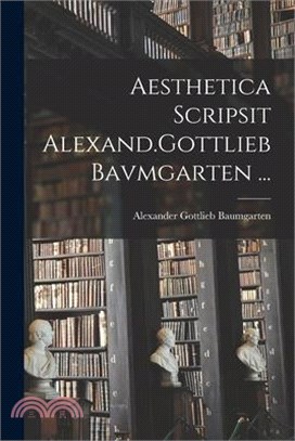 Aesthetica Scripsit Alexand.Gottlieb Bavmgarten ...