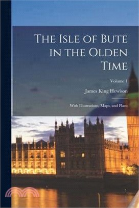 The Isle of Bute in the Olden Time: With Illustrations, Maps, and Plans; Volume 1