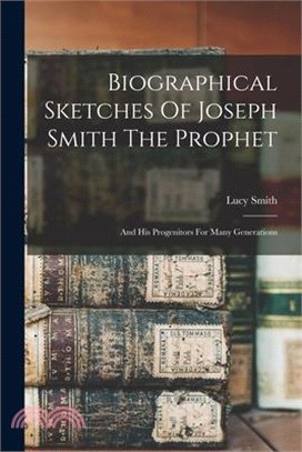 Biographical Sketches Of Joseph Smith The Prophet: And His Progenitors For Many Generations
