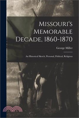 Missouri's Memorable Decade, 1860-1870: An Historical Sketch, Personal, Political, Religious