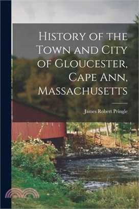 History of the Town and City of Gloucester, Cape Ann, Massachusetts