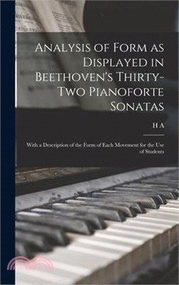 Analysis of Form as Displayed in Beethoven's Thirty-two Pianoforte Sonatas: With a Description of the Form of Each Movement for the use of Students