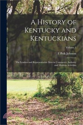 A History of Kentucky and Kentuckians: The Leaders and Representative Men in Commerce, Industry and Modern Activities; Volume 1