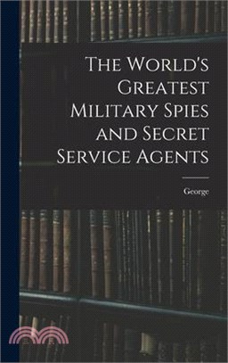 The World's Greatest Military Spies and Secret Service Agents