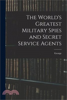 The World's Greatest Military Spies and Secret Service Agents